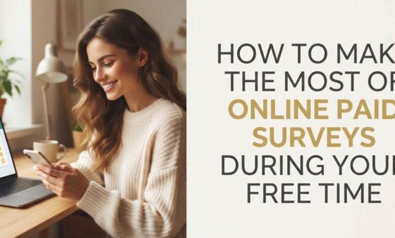 How to Make the Most of Online Paid Surveys During Your Free Time